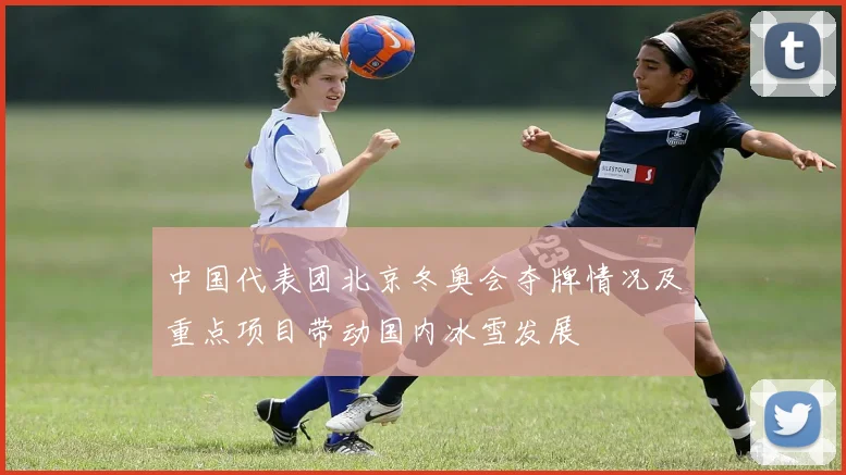 中国代表团北京冬奥会夺牌情况及重点项目带动国内冰雪发展